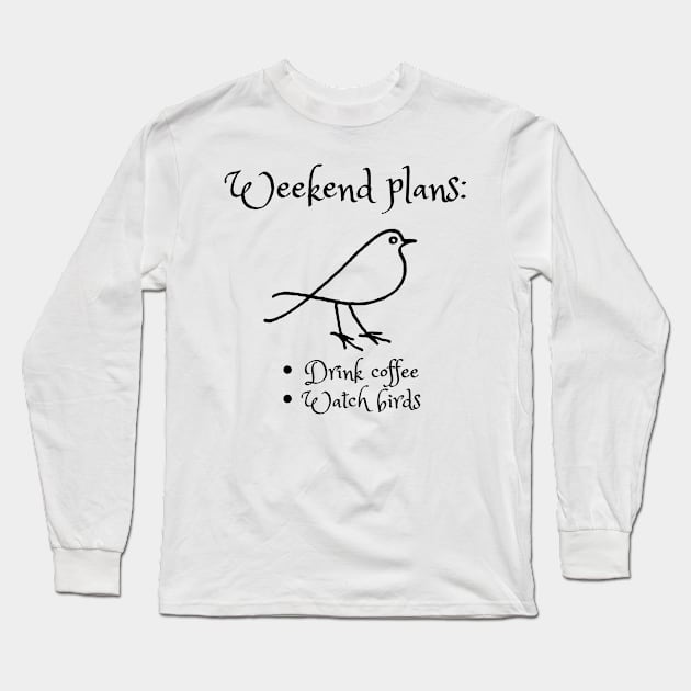 Weekend plans: Drink coffee, Watch birds Long Sleeve T-Shirt by orioleoutdoor